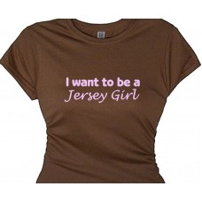 I want to be a Jersey Girl - Jersey Girl Ladies Tee Shirts